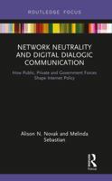 Network Neutrality and Digital Dialogic Communication: How Public, Private and Government Forces Shape Internet Policy 1138317756 Book Cover