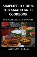Simplified Guide To Kamado Grill Cookbook For Beginners And Dummies B09BYN3TDN Book Cover