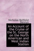 An Account of the Cruise of the St. George on the North American and West Indian Station 1241432457 Book Cover
