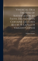 Vindiciæ, Or a Treatise of Iustification by Faith, Delivered in Certaine Lectures [Ed. by R. Capel]. [4 Variant Copies] 0344011801 Book Cover