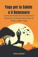 Yoga per la Salute e il Benessere: Come Normalizzare l’Autostima e Ritrovare Sé Stessi Attraverso la Pratica dello Yoga (Italian Edition) B0DS8D2H1C Book Cover