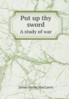 Put up thy Sword; a Study of War 1346841780 Book Cover