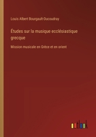 Études sur la musique ecclésiastique grecque: Mission musicale en Grèce et en orient 3385024943 Book Cover