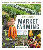 Sustainable Market Farming: Intensive Vegetable Production on a Few Acres 0865717168 Book Cover