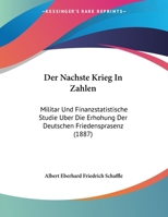 Der Nachste Krieg In Zahlen: Militar Und Finanzstatistische Studie Uber Die Erhohung Der Deutschen Friedensprasenz (1887) 1169599648 Book Cover