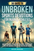 UNBROKEN: Sports Devotions for Injured Athletes: Biblical Guidance to Build Grit, Resilience, Perseverance & Hope for Comeback Athletes on Their Healing Journey (Fueled by Faith) 1968213082 Book Cover