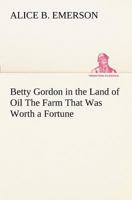 Betty Gordon in the Land of Oil; or, The Farm That Was Worth a Fortune 1514705699 Book Cover