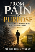 From Pain to Purpose: Turning Life's Battles Into Kingdom Assignments (Transformed for Purpose) B0H333WFVC Book Cover