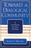 Toward a Dialogical Community: A Post-Shoah Christian Theology (Studies in the Shoah Series) 0761828362 Book Cover