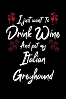 I Just Wanna Drink Wine And Pet My Italian Greyhound 108744781X Book Cover