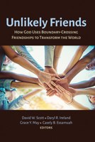 Unlikely Friends: How God Uses Boundary-Crossing Friendships to Transform the World 1725286378 Book Cover