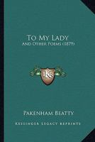 To My Lady: And Other Poems 1104416131 Book Cover