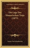 Die Lage Des Homerischen Troja (1875) 116110979X Book Cover