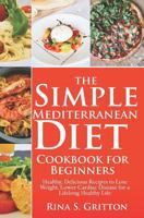 The Simple Mediterranean Diet Cookbook for Beginners: Healthy, Delicious Recipes to Lose Weight, Lower Cardiac Disease for a Lifelong Healthy Life 179669973X Book Cover