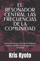 EL RESONADOR CENTRAL: LAS FRECUENCIAS DE LA COMUNIDAD: Una micronovela de ciencia ficción distópica y suspense magnético (Las frecuencias de La Comunidad) (Spanish Edition) B0H2RBJDDT Book Cover