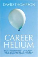 Career Helium: How to Float Past Others in Your Quest to Reach the Top 0462099008 Book Cover