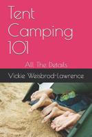 Tent Camping 101: All The Details 1078433038 Book Cover