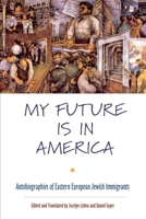 My Future is in America: Autobiographies of Eastern European Jewish Immigrants 0814716954 Book Cover