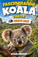 Fascinerande koalafakta för smarta barn: Upptäck hemligheterna, vetenskapen och överlevnaden hos Australiens fantastiska trädlevande pungdjur (Swedish Edition) B0H686XM1R Book Cover