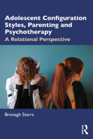 Adolescent Configuration Styles, Parenting and Psychotherapy: A Relational Perspective 1032447230 Book Cover