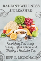 Radiant wellness unleashed: Nourishing Your Body, Taming Inflammation, and Shaping a Healthier You B0CQ4Z2PYN Book Cover