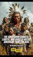 The Sioux Tribe (Dakota, Lakota, and Nakota) Native American Tribe For Kids: The History of the Sioux (Native American Tribes For Kids) B0D8CPBQQB Book Cover