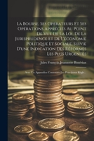La Bourse, Ses Opérateurs Et Ses Opérations Appréciés Au Point De Vue De La Loi, De La Jurisprudence Et De L'économie Politique Et Sociale, Suivie ... Les Principaux Régle... (French Edition) 1022704427 Book Cover