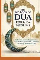 The Big Book of Dua For New Muslims: Authentic Islamic Supplications with Virtues, Context & Guidance for Every Moment of Life B0GQPC1BXW Book Cover