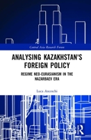 Analysing Kazakhstan's Foreign Policy: Regime Neo-Eurasianism in the Nazarbaev Era 1032400285 Book Cover