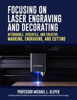 Focusing on Laser Engraving and Decorating: Affordable, Versatile, and Creative Marking, Engraving, and Cutting 0930904079 Book Cover