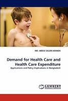 Demand for Health Care and Health Care Expenditure: Applications and Policy Implications in Bangladesh 3844385452 Book Cover