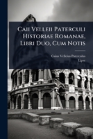 Caii Velleii Paterculi Historiae Romanae, Libri Duo, Cum Notis 1024453707 Book Cover