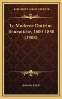 Le Moderne Dottrine Teocratiche, 1600-1850 (1908) B0BM8FP1GL Book Cover