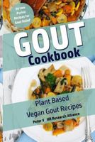 Gout Cookbook - Plant Based Vegan Gout Recipes: 50 Low Purine Recipes for Gout Relief 1974508943 Book Cover