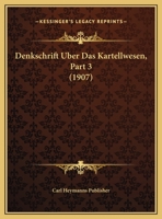 Denkschrift Uber Das Kartellwesen, Part 3 (1907) 1160423881 Book Cover