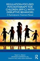 Regulation-Focused Psychotherapy for Children (RFP-C) with Disruptive Behaviors: A Psychodynamic Treatment Manual 1041074794 Book Cover