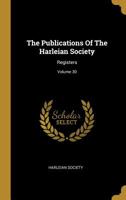 The Publications of the Harleian Society: Registers, Volume 30 1010485407 Book Cover