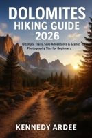 DOLOMITES HIKING GUIDE 2026: Ultimate Trails, Solo Adventures & Scenic Photography Tips for Beginners (Looming Horizons 2025) B0G5N51HW5 Book Cover