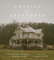 Haunted America: Captivating Portraits of America’s Abandoned Homes 1648294383 Book Cover