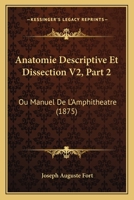 Anatomie Descriptive Et Dissection V2, Part 2: Ou Manuel De L'Amphitheatre (1875) 1161016082 Book Cover