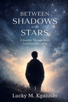 Between Shadows and Stars: A Journey Through Grief, Grace, and Becoming B0GQSFBFNP Book Cover