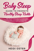 Baby Sleep Guide to Promote Healthy Sleep Habits : Wise Tips and Tricks to Help Your Newborn Sleep Through the Night, Proven Modern Training to Calm Crying Infants for No Cry Nights and a Happy Child 1647450047 Book Cover