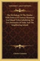 The Mythology Of The Hindus With Notices Of Various Mountain And Island Tribes Inhabiting The Two Peninsulas Of India And The Neighboring Islands 1162974885 Book Cover