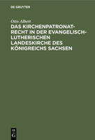 Das Kirchenpatronatrecht in Der Evangelisch-Lutherischen Landeskirche Des Königreichs Sachsen 3112455177 Book Cover