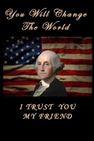 You Will Change The World I Trust You My Friend USA FLAG Washington Showing Some Motivation & Inspiration Lined Notebook 100 Pages: Gift Lined NoteBook / Journal / Diary Gift, 100 Blank Pages, 6x9 Inc 1656372223 Book Cover
