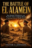 The Battle of El Alamein: How Rommel, Montgomery, and the North Africa Campaign Shaped a Turning Point in World War II B0H5TV5ZHR Book Cover