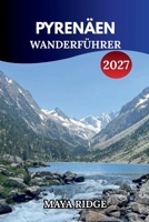 PYRENÄEN WANDERFÜHRER 2027: Landschaftlich reizvolle Routen, Wanderrouten, Reiserouten und praktische Tipps für unabhängige Reisende (TRAIL TO SUMMIT HIKING SERIES) (German Edition) B0HJMZRVZ6 Book Cover
