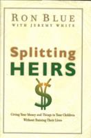 Splitting Heirs: Giving Money & Things to Your Children Without Ruining Their Lives