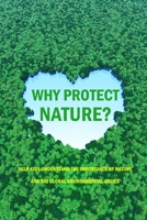 Why Protect Nature? : Help Kids Understand The Importance Of Nature And Big Global Environmental Issues: Protecting Nature to Protect Ourselves B08QBMJKG4 Book Cover