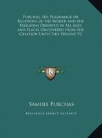 Purchas, His Pilgrimage or Relations of the World and the Religions Observed in All Ages and Places Discovered From the Creation Unto This Present V2 1162617268 Book Cover